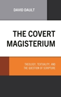 The Covert Magisterium: Theology, Textuality, and the Question of Scripture 1978715099 Book Cover