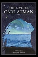 The Lives of Carl Atman: A Love Story 1482756676 Book Cover