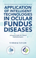 Application of Intelligent Technologies in Ocular Fundus Diseases: Advanced Guide for Clinical Ophthalmologists B0H72HZVFQ Book Cover