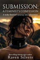 Submission: A Feminist's Confession: A woke feminist's journey into submission B0GXFFXBC4 Book Cover
