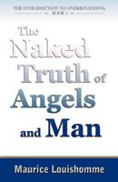 The Naked Truth of Angels and Man (The Introduction to Understanding Book 1) 1480266884 Book Cover