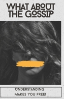 What about the gossip: Understanding makes you free B0CQM4BKCQ Book Cover