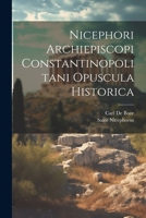 Nicephori Archiepiscopi Constantinopolitani Opuscula Historica (Roman history) 1022667599 Book Cover