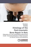 Histology of the Post-traumatic Bone Repair in Rats: Elaboration of a new standardized experimental model - bicortical perforation of tibia compared to internal fracture and osteotomy 3838305647 Book Cover