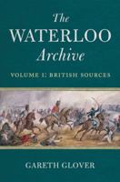 The Waterloo Archive, Volume I: British Sources 1848325401 Book Cover