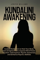 Kundalini Awakening: Guided Meditation to Heal Your Body, Gain Enlightenment, Expand Mind Power, Intuition, Clairvoyance, Psychic Awareness, and Enhance Psychic Abilities 1954797206 Book Cover