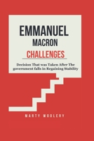 Emmanuel Macron Challenges: Decision That was Taken After The government falls in Regaining Stability B0DQ4MF9PM Book Cover