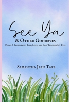 See Ya & Other Goodbyes: Poems & Prose About Life, Love, and Loss Through My Eyes B0F6LSQDPS Book Cover