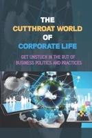 The Cutthroat World Of Corporate Life: Get Unstuck In The Rut Of Business Politics And Practices: 10 Insider Lessons For Surviving The Corporate World B0988DB2ZF Book Cover