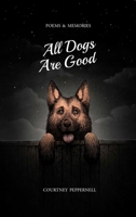 All Dogs Are Good: Poems Memories 1771682558 Book Cover