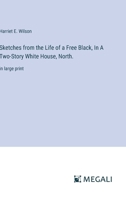 Sketches from the Life of a Free Black, In A Two-Story White House, North.: in large print 3368300628 Book Cover