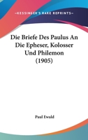 Die Briefe Des Paulus an Die Epheser, Kolosser Und Philemon (1905) 1160077452 Book Cover