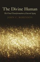 The Divine Human: The Final Transformation of Sacred Aging 178099236X Book Cover