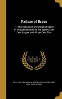 Failure of Brass: 1.--Microstructure and Initial Stresses in Wrought Brasses of the Type 60 Per Cent Copper and 40 Per Cent Zinc 1362092274 Book Cover