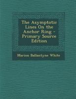 The Asymptotic Lines on the Anchor Ring - Primary Source Edition 1341185966 Book Cover