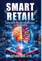 Smart Retail: Harnessing AI Precision to Revolutionize the Retail Industry B0GV12HMZQ Book Cover