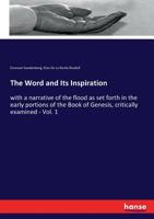The Word and Its Inspiration: With a Narrative of the Flood as Set Forth in the Early Portions of the Book of Genesis, Critically Examined ... Volume 1 3337180558 Book Cover