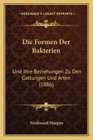 Die Formen Der Bakterien Und Ihre Beziehungen Zu Den Gattungen Und Arten (Classic Reprint) 1168383757 Book Cover