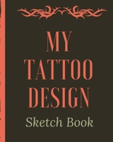 My Tattoo Design Sketch Book: Tattoo Art Paper Pad Doodle Design Creative Journaling Traditional Rose Free Hand Lettering Tattooist Cosmetic Devotion Parlors Artistic Self Expression 1673909817 Book Cover