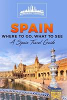 Spain: Where to Go, What to See - A Spain Travel Guide 1543276717 Book Cover