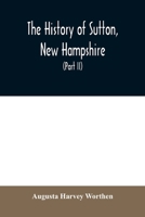 The history of Sutton, New Hampshire: consisting of the historical collections of Erastus Wadleigh, esq., and A. H. Worthen (Part II) 9354009255 Book Cover