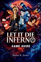 LET IT DIE INFERNO GAME GUIDE: An In-Depth Exploration of Strategy, Combat, and Progression for Both Casual and Hardcore Players to Master. B0GC7FMWTP Book Cover