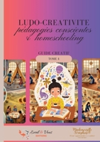 Ludo-créativité. Pédagodies conscientes et homeschooling: guide pratique (French Edition) 2930993065 Book Cover