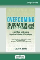 Overcoming Insomnia and Sleep Problems: A self-help guide using Cognitive Behavioral Techniques (16pt Large Print Edition) B00IFY0S3M Book Cover