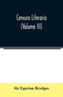 Censura literaria: containing titles, abstracts, and opinions of old English books, with original disquisitions, articles of biography, and other literary antiquities Volume 3 9354022006 Book Cover