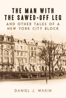 The Man with the Sawed-Off Leg and Other Tales of a New York City Block 1628728450 Book Cover
