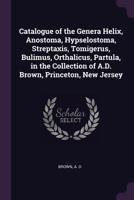 Catalogue of the Genera Helix, Anostoma, Hypselostoma, Streptaxis, Tomigerus, Bulimus, Orthalicus, Partula, in the Collection of A.D. Brown, Princeton, New Jersey 1378860004 Book Cover