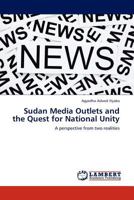 Sudan Media Outlets and the Quest for National Unity: A perspective from two realities 384540082X Book Cover
