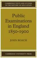 Public Examinations in England 1850-1900 (Cambridge Texts and Studies in the History of Education) 0521080126 Book Cover