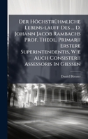 Der HöchstrÃ1/4hmliche Lebens-lauff Des ... D. Johann Jacob Rambachs Prof. Theol. Primarii Erstere Superintendentis, Wie Auch Consisterii Assessoris In Gieà en B0FKBTR4D4 Book Cover