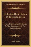 Hellenica; Or A History Of Greece In Greek: From The Invasion Of Xerxes To The Suppression Of The Samian Revolt 114496606X Book Cover