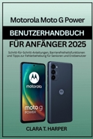 Motorola Moto G Power Benutzerhandbuch für Anfänger 2025: Schritt-für-Schritt-Anleitungen, Barrierefreiheitsfunktionen und Tipps zur Fehlerbehebung für Senioren und Erstbenutzer B0FW4P9CYG Book Cover