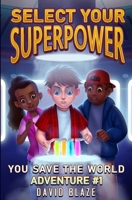 Select Your Superpower: You Save The World, Adventure #1 1733477535 Book Cover