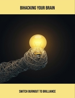 Bihacking Your Brain: Switch Burnout To Brilliance B0FR5GRMLC Book Cover