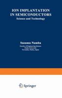 Ion Implantation in Semiconductors:Science and Technology 1468421530 Book Cover