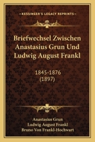 Briefwechsel Zwischen Anastasius Grun Und Ludwig August Frankl: 1845-1876 (1897) 1167665384 Book Cover