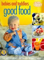 Babies and Toddlers Good Food: From the Home Library Test Kitchen (Home Library Cookbooks) 1564261581 Book Cover