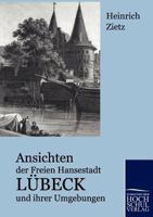 Ansichten Der Freien Hansestadt Lübeck Und Ihrer Umgebungen... 1247600610 Book Cover