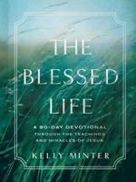 The Blessed Life: A 90-Day Devotional through the Teachings and Miracles of Jesus 1087766915 Book Cover