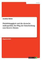 Pfadabhangigkeit Und Die Deutsche Auenpolitik. Der Weg Der Entscheidung Zum Kosovo Einsatz 366813796X Book Cover