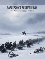 Napoleon'S Russian Folly: The Winter Campaign Of 1812 B0HBW5FVSP Book Cover