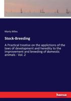 Stock-Breeding: A Practical treatise on the applictions of the laws of development and heredity to the improvement and breeding of domestic animals - Vol. 2 3337144632 Book Cover