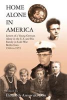 Home Alone in America: Letters of a Young German Alone in the U. S. and His Family in Cold War Berlin from 1946 to 1955 1945271043 Book Cover