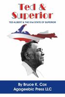 Ted and Superior : Ted Albert and the 51st State of Superior 0982239025 Book Cover