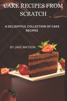 Cake Recipes from Scratch: A Delightful Collection of Cakes B0CV9RL7P4 Book Cover