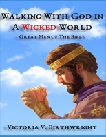 Walking With God in A Wicked World: Great Men of The Bible B0CHGC4QX8 Book Cover